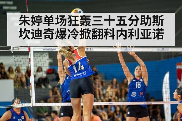 朱婷单场狂轰三十五分助斯坎迪奇爆冷掀翻科内利亚诺